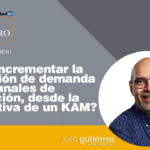 ¿Cómo incrementar la generación de demanda en los canales de distribución, desde la perspectiva de un KAM?